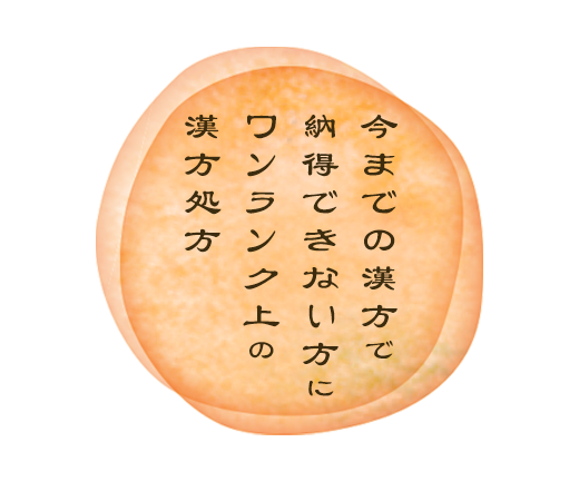 今までの漢方で納得できない方に、ワンランク上の漢方処方