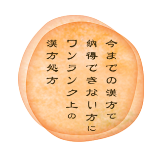 今までの漢方で納得できない方に、ワンランク上の漢方処方